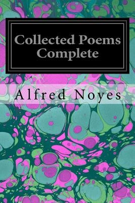 Collected Poems Complete by Noyes, Alfred