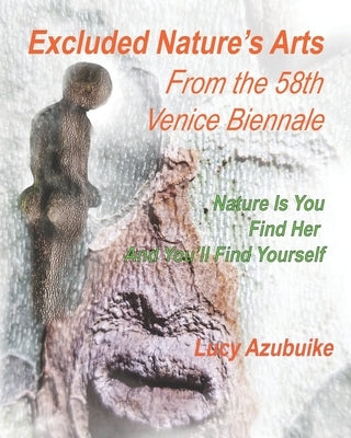 Excluded Nature's Arts From The 58th Venice Biennale: Nature is You Find Her And You'll Find Yourself by Azubuike, Lucy