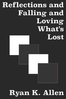 Reflections and Falling and Loving What's Lost by Allen, Ryan K.
