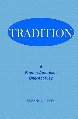 Tradition: A Franco-American One-Act Play by Roy, Suzanne R.