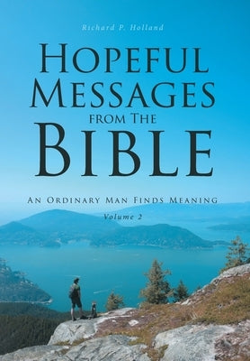 Hopeful Messages from The Bible: Volume 2: An Ordinary Man Finds Meaning by Holland, Richard P.