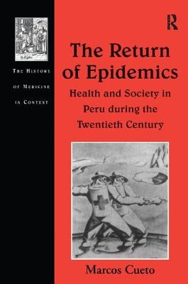 The Return of Epidemics: Health and Society in Peru During the Twentieth Century by Cueto, Marcos