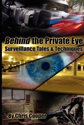 Behind the Private Eye: Suveillance Tales & Techniques by Cooper, Chris