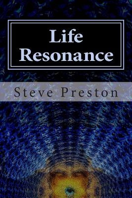 Life Resonance: How to Enrich Your Life by Preston, Steve