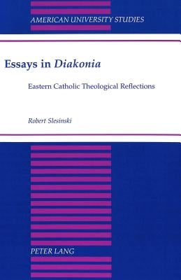 Essays in «Diakonia»: Eastern Catholic Theological Reflections by Slesinski, Robert F.