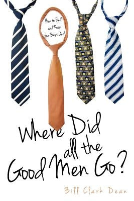 Where Did All the Good Men Go? by Dean, Bill Clark