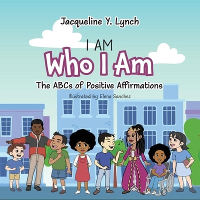 I Am Who I Am: The ABCs of Positive Affirmations by Lynch, Jacqueline