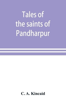 Tales of the saints of Pandharpur by A. Kincaid, C.