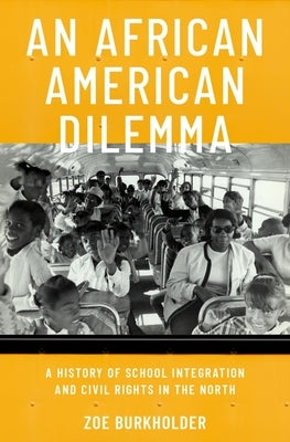 An African American Dilemma: A History of School Integration and Civil Rights in the North by Burkholder, Zoë