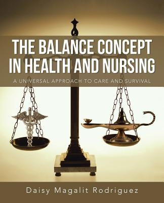 The Balance Concept in Health and Nursing: A Universal Approach to Care and Survival by Rodriguez, Daisy Magalit