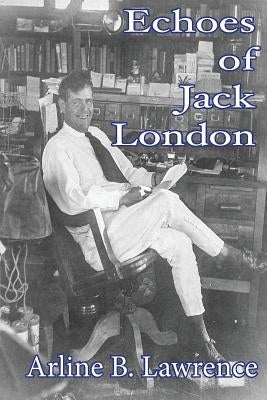 Echoes Of Jack London by Lawrence, Arline B.