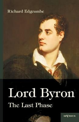 Lord Byron: The Last Phase by Edgcumbe, Richard