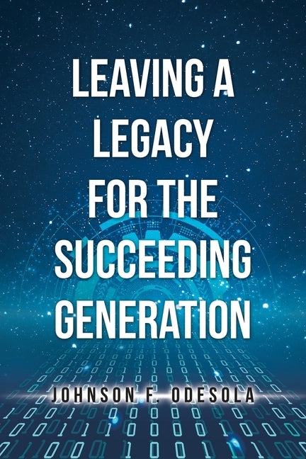Leaving a Legacy for the Succeeding Generation by Odesola, Johnson F.