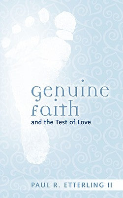 Genuine Faith and the Test of Love by Etterling, Paul R., II