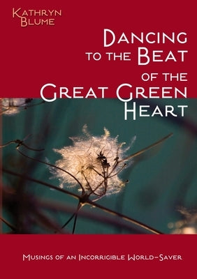Dancing To The Beat Of The Great Green Heart by Blume, Kathryn