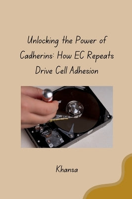 Unlocking the Power of Cadherins: How EC Repeats Drive Cell Adhesion by Khansa