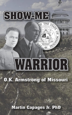 Show-Me Warrior: O. K. Armstrong of Missouri by Capages, Martin