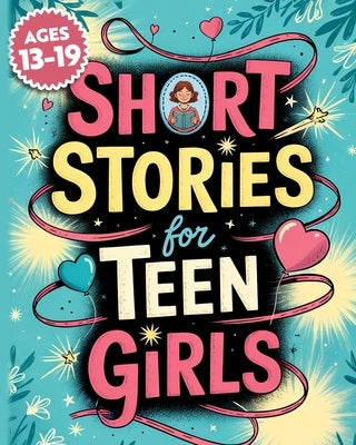 Short Stories For Teen Girls: Emotional And Uplifting Stories That Remind Teenage Girls They Are Strong, Loved, And Never Alone In Their Feelings by Infinite Echo Publishing