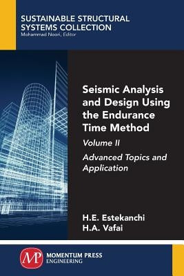 Seismic Analysis and Design Using the Endurance Time Method, Volume II: Advanced Topics and Application by Estekanchi, Homayoon