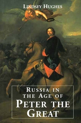 Russia in the Age of Peter the Great by Hughes, Lindsey
