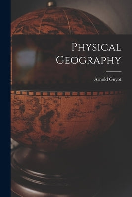Physical Geography by Guyot, Arnold