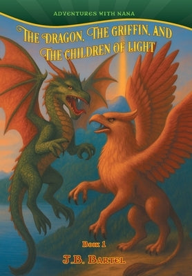 The Dragon, The Griffin, and The Children of Light by J. B. Bartel