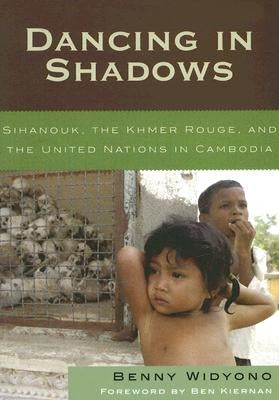 Dancing in Shadows: Sihanouk, the Khmer Rouge, and the United Nations in Cambodia by Widyono, Benny