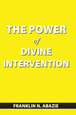 The Power of Divine Intervention by Abazie, Franklin N.