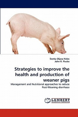Strategies to improve the health and production of weaner pigs by Oljaca Halas, Danka