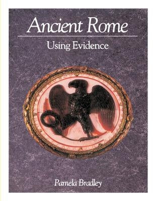 Ancient Rome: Using Evidence: Using Evidence by Bradley, Pamela