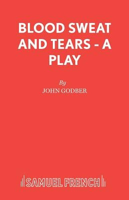 Blood Sweat and Tears - A Play by Godber, John
