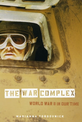 The War Complex: World War II in Our Time by Torgovnick, Marianna