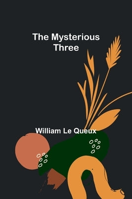 The Mysterious Three by Le Queux, William