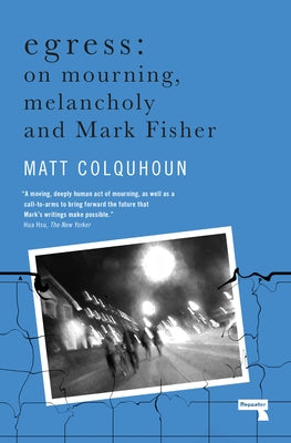 Egress: On Mourning, Melancholy and the Fisher-Function by Colquhoun, Matt