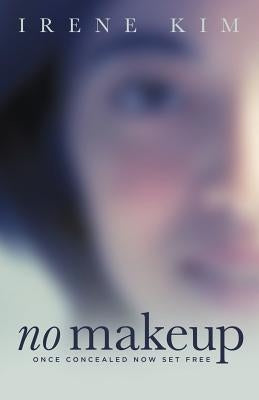 No Makeup: Once Concealed Now Set Free by Kim, Irene