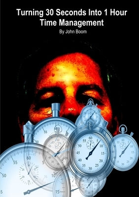 Turning 30 Seconds Into 1 Hour by Boom, John