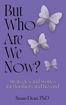 But Who Are We Now?: Strategies and Stories for Boomers and Beyond by Dean, Susan