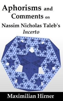 Aphorisms and Comments: on Nassim Nicholas Taleb's Incerto by Hirner, Maximilian