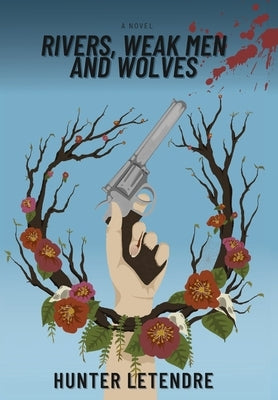 Rivers, Weak Men and Wolves by Letendre, Hunter