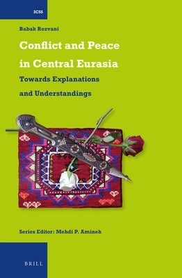 Conflict and Peace in Central Eurasia: Towards Explanations and Understandings by Rezvani, Babak