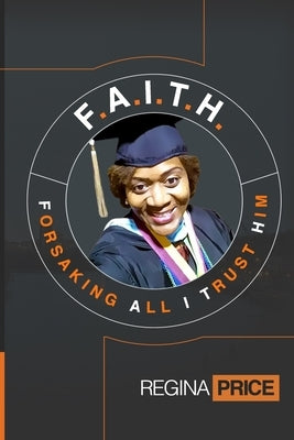 F.A.I.T.H. - Forsaking All I Trust Him by Price, Regina a.
