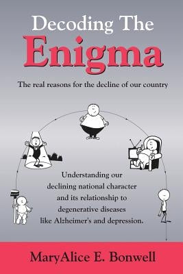 Decoding the Enigma: The real reasons for the decline of our country by Bonwell, Maryalice E.