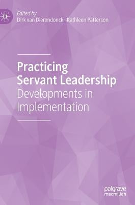 Practicing Servant Leadership: Developments in Implementation by Van Dierendonck, Dirk