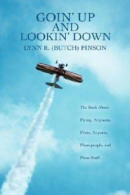 Goin' Up and Lookin' Down: The Book about Flying, Airplanes, Pilots, Airports, Plane People, and Plane Stuff. by Pinson, Lynn R. Butch