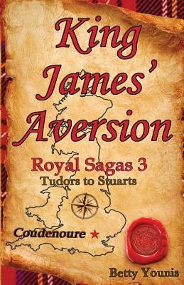 King James' Aversion: Royal Sagas 3: Tudors to Stuarts by Younis, Betty