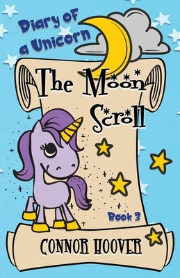 The Moon Scroll: A Diary of a Unicorn Adventure by Hoover, Connor