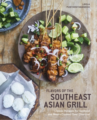 Flavors of the Southeast Asian Grill: Classic Recipes for Seafood and Meats Cooked Over Charcoal [A Cookbook] by Punyaratabandhu, Leela