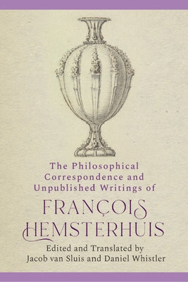 The Philosophical Correspondence and Unpublished Writings of Francois Hemsterhuis by Hemsterhuis, Francois