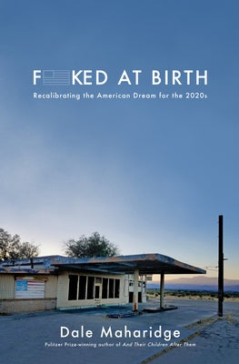 Fucked at Birth: Recalibrating the American Dream for the 2020s by Maharidge, Dale