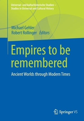 Empires to Be Remembered: Ancient Worlds Through Modern Times by Gehler, Michael